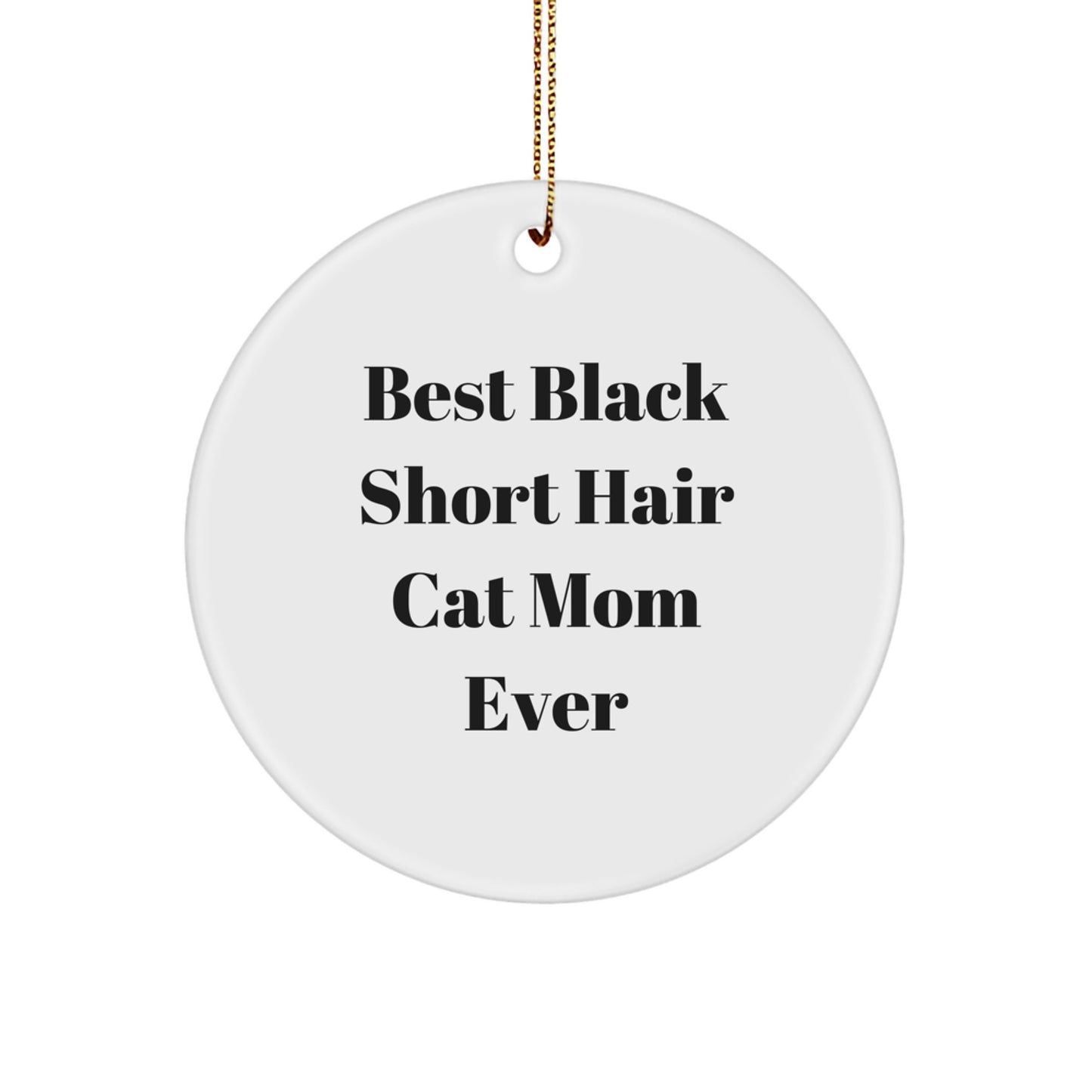 Funny Black Short Hair Cat Gifts for Mom Ever - Unique Circle Ornament from Friends to Family - Image 1