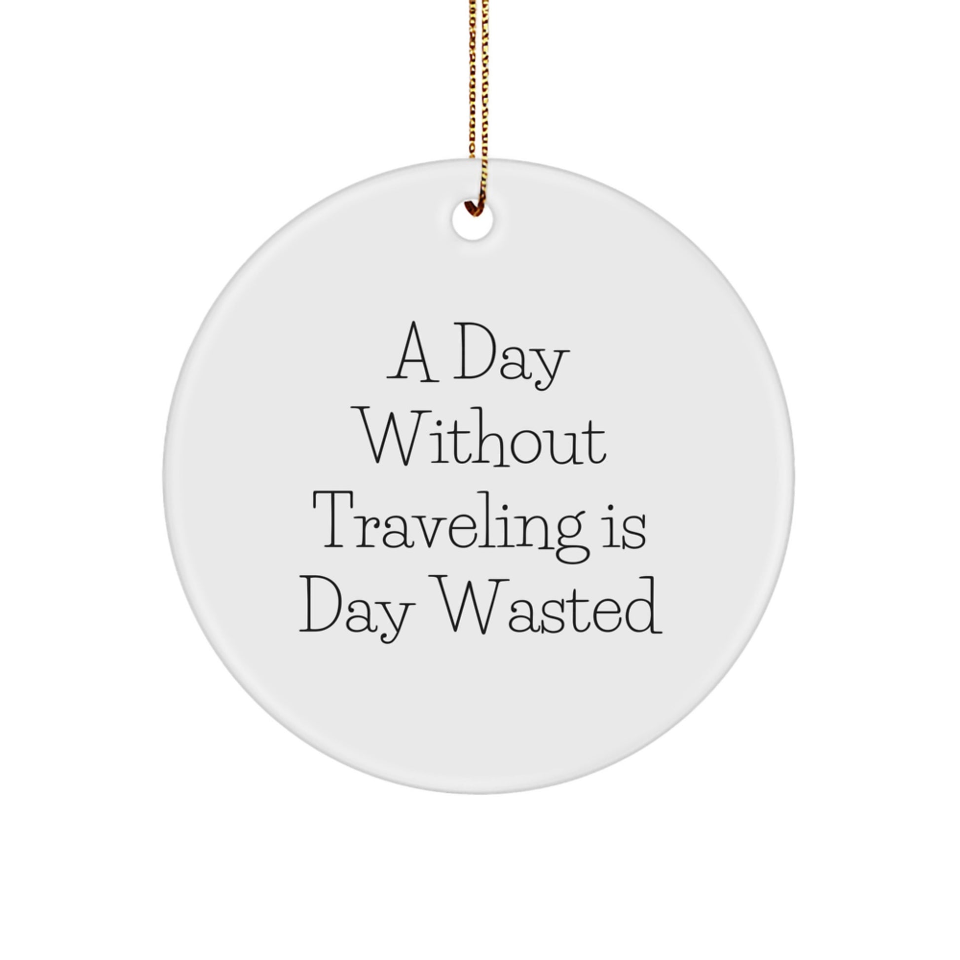 Funny Traveling Gifts for Friends, Men, and Women - 'A Day Without Traveling Is Day Wasted' Circle Ornament, Christmas Unique Gifts from Family, Coworkers - Image 1