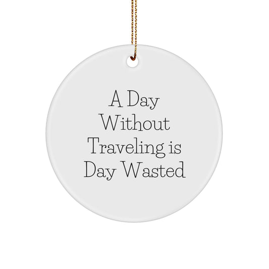 Funny Traveling Gifts for Friends, Men, and Women - 'A Day Without Traveling Is Day Wasted' Circle Ornament, Christmas Unique Gifts from Family, Coworkers - Image 1