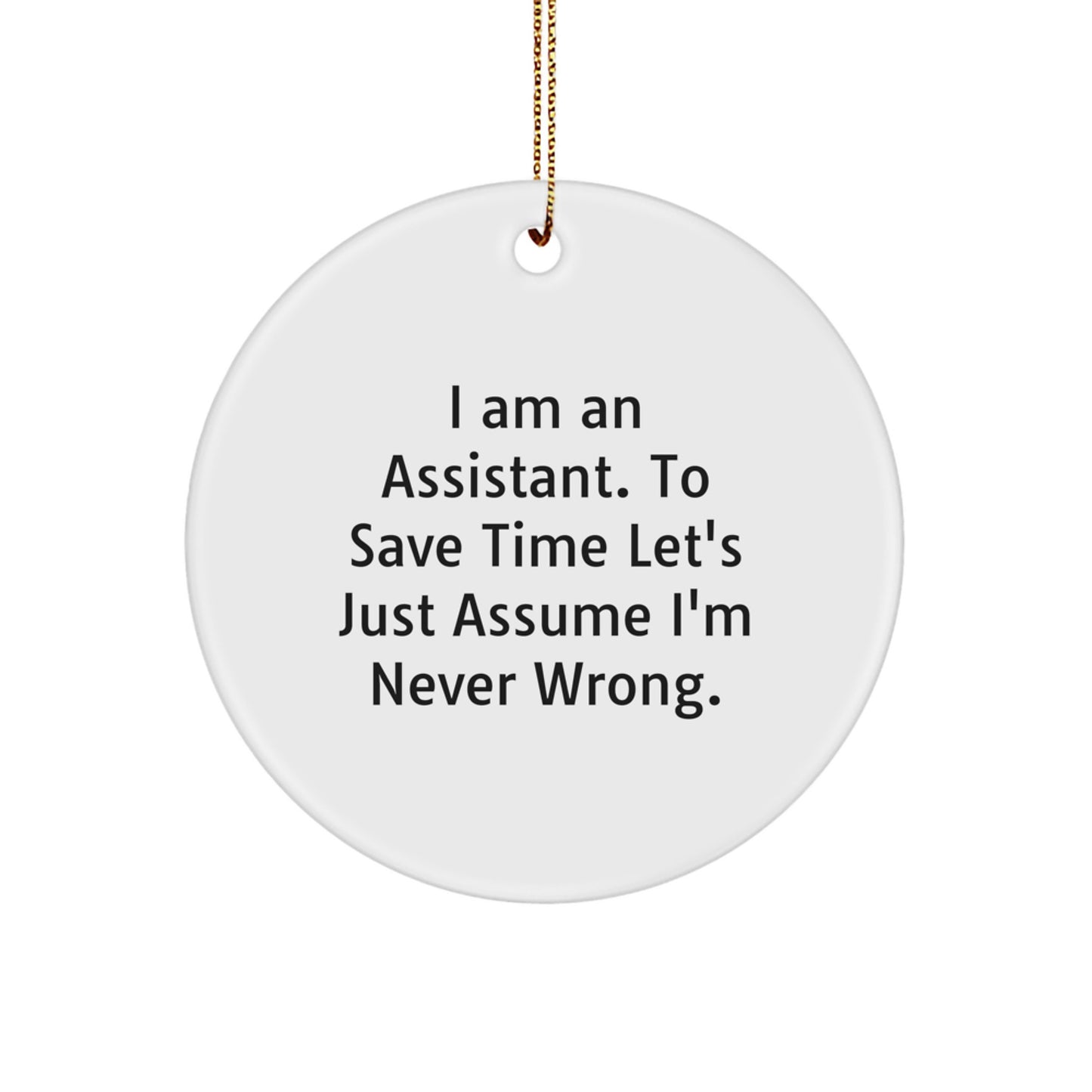 Funny Assistant Gifts for Assistant, Circle Ornament with 'I Am An Assistant. To Save Time Let's Just Assume I'm Never Wrong.' Quote, White Color, Christmas Unique Gifts from Friends - Image 1