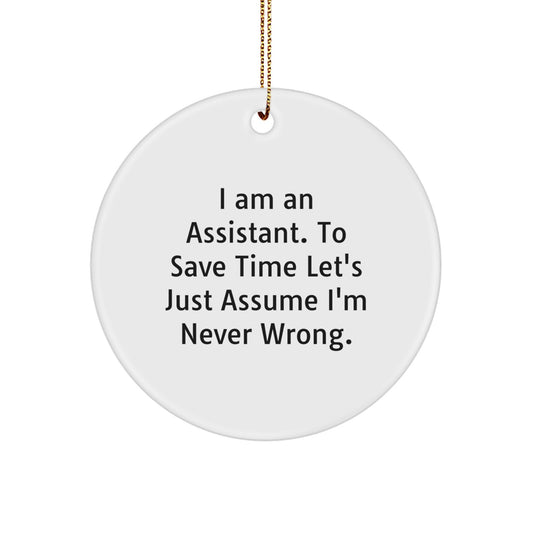 Funny Assistant Gifts for Assistant, Circle Ornament with 'I Am An Assistant. To Save Time Let's Just Assume I'm Never Wrong.' Quote, White Color, Christmas Unique Gifts from Friends - Image 1