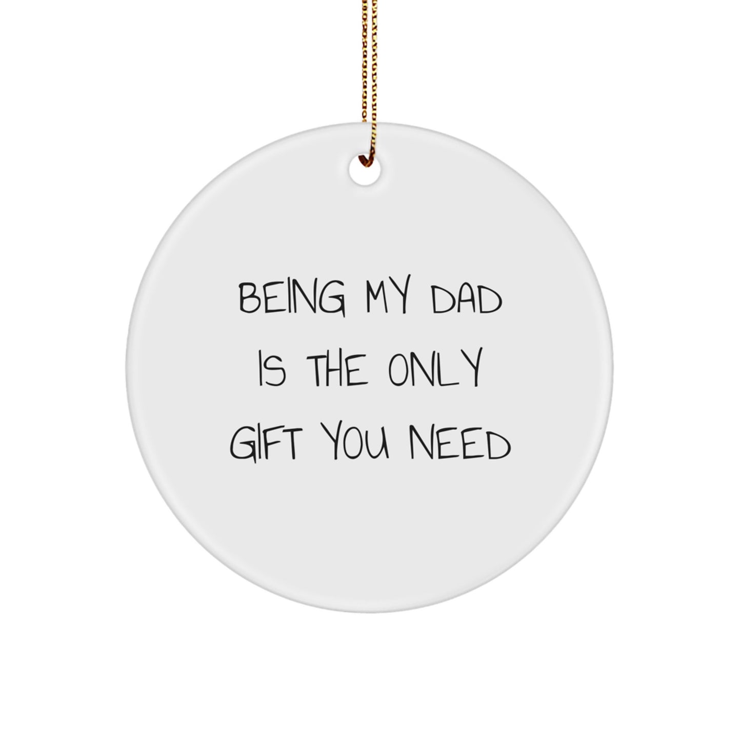 Funny Dad Quotes Circle Ornament, Unique Gifts from Family for Dad, Being My Dad Is The Only Gift You Need Christmas Decorations - Image 1