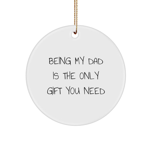 Funny Dad Quotes Circle Ornament, Unique Gifts from Family for Dad, Being My Dad Is The Only Gift You Need Christmas Decorations - Image 1
