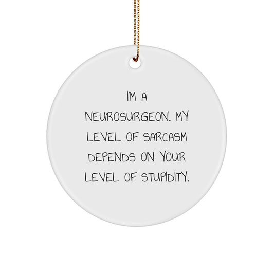 Funny Neurosurgeon Gifts for Men, Neurosurgeon Circle Ornament White, Christmas Unique Gifts from Friends, 'I'm A Neurosurgeon. My Level Of Sarcasm Depends On Your Level Of Stupidity.' - Image 1