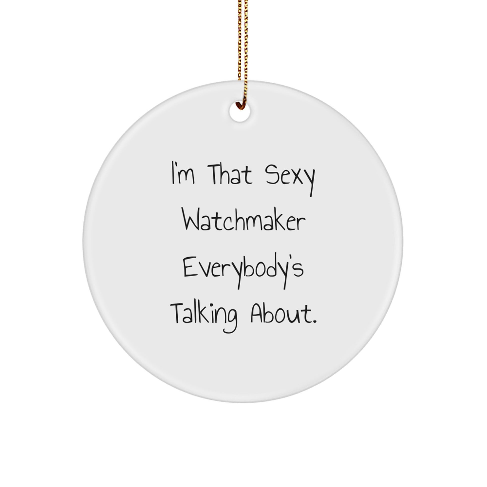 Watchmaker Gifts from Friends Unique Circle Ornament, Funny Quote I'm That Sexy Watchmaker Everybody's Talking About, Gifts for Watchmaker, Christmas Unique Gifts - Image 1