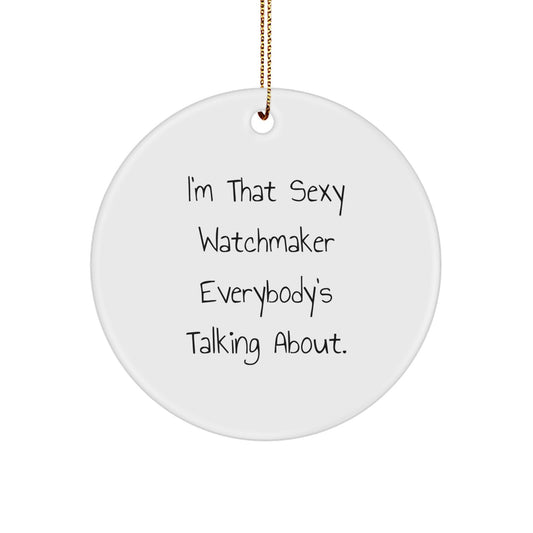 Watchmaker Gifts from Friends Unique Circle Ornament, Funny Quote I'm That Sexy Watchmaker Everybody's Talking About, Gifts for Watchmaker, Christmas Unique Gifts - Image 1