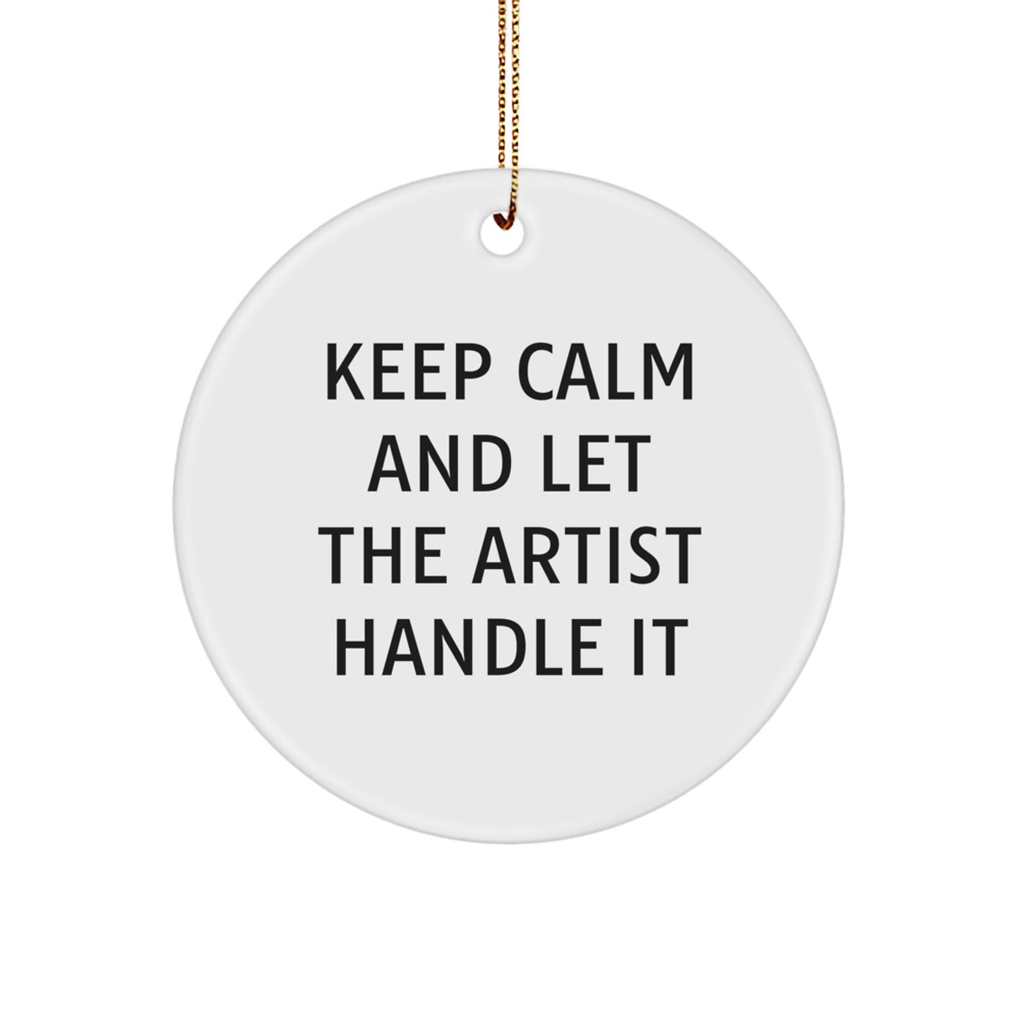 Artist Gifts for Christmas - Keep Calm and Let the Artist Handle It Circle Ornament, Funny Quote, White, 2.75" tall, Gifts from Friends, Christmas Unique Gifts for Artist - Image 1