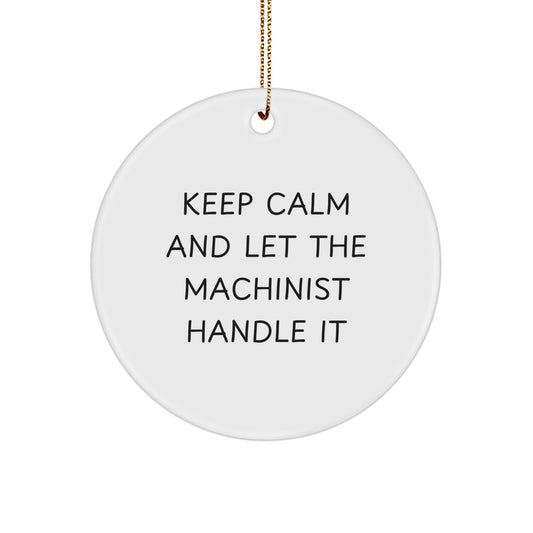 Funny Machinist Gifts from Men to Friends - Christmas Unique Keepsakes Circle Ornament Keep 'Calm And Let The Machinist Handle It' - Image 1