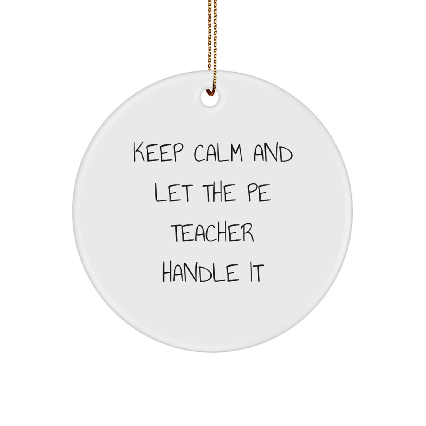 Unique PE Teacher Gifts from Friends for Christmas, 'Keep Calm And Let The Pe Teacher Handle It' Circle Ornament, Durable MDF, Sublimation Printed, White, 2.75'' Tall, Festive Gold Cord for Hanging - Image 1