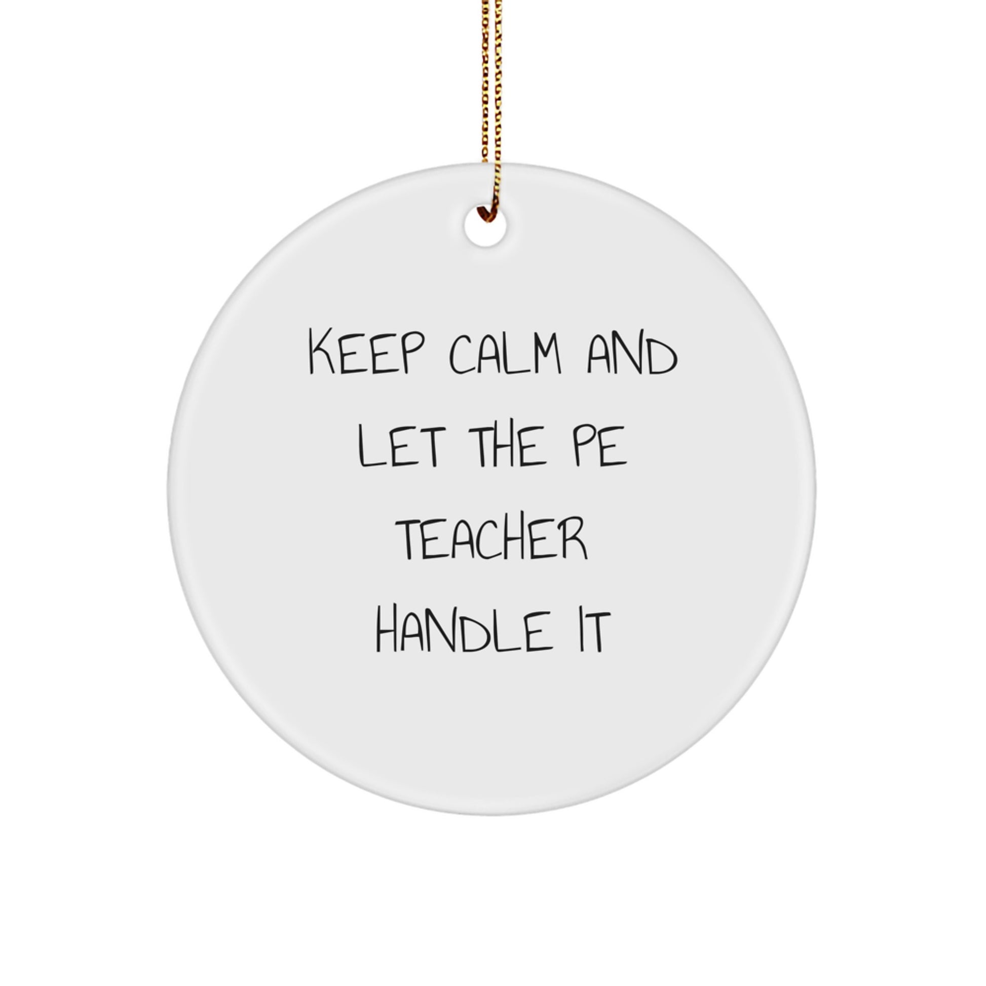 Unique PE Teacher Gifts from Friends for Christmas, 'Keep Calm And Let The Pe Teacher Handle It' Circle Ornament, Durable MDF, Sublimation Printed, White, 2.75'' Tall, Festive Gold Cord for Hanging - Image 1