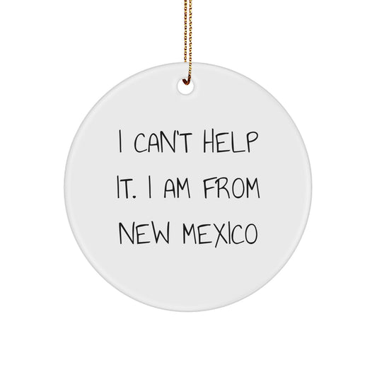 New Mexico Circle Ornament, Funny Quote Gifts from Friends and Family, 'I Can't Help It. I Am From New Mexico', White Circle Shaped, Unique Christmas Unique Gifts - Image 1