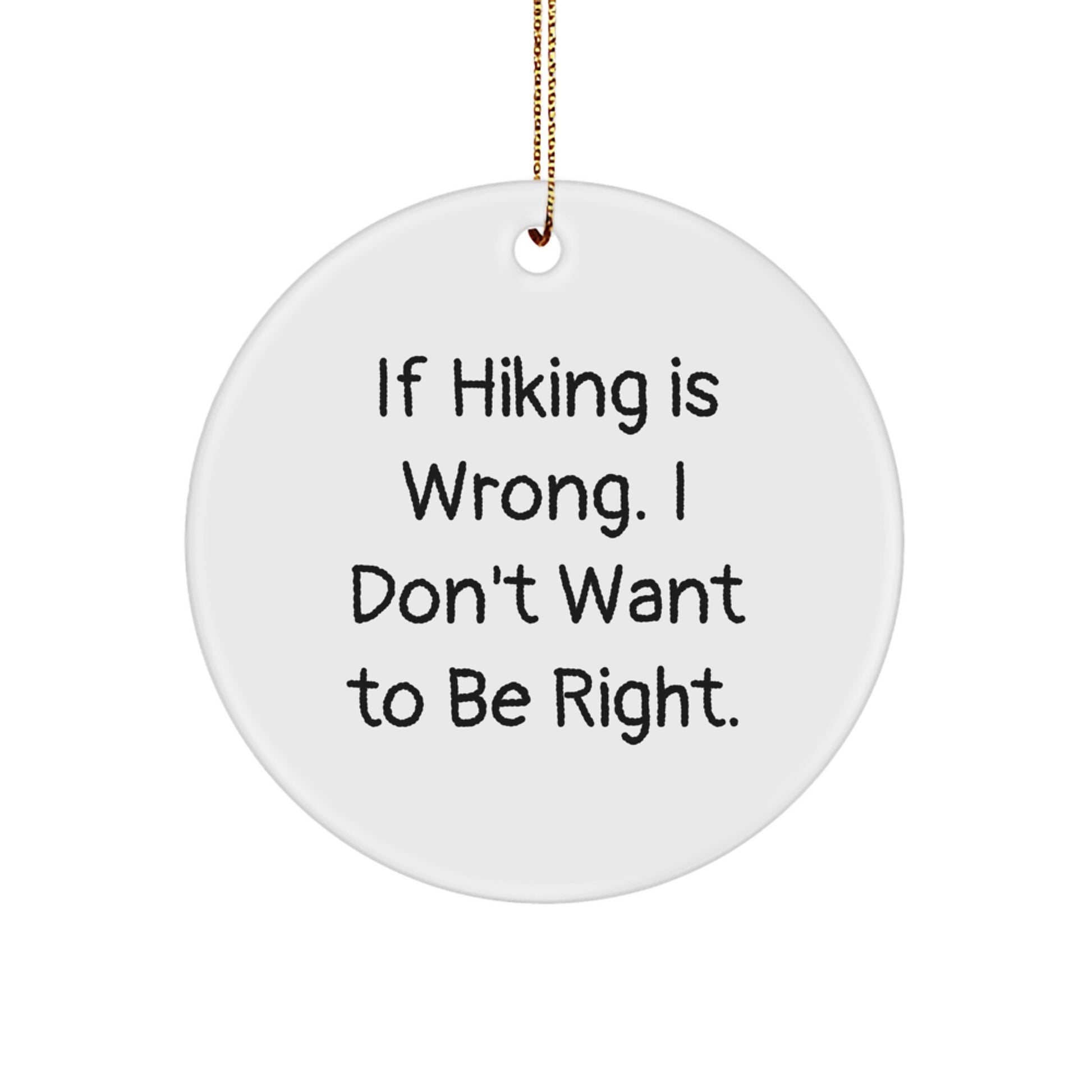Hiking Inspirational Gifts from Friends for Men, Women, and Outdoor Enthusiasts - If Hiking Is Wrong, I Don't Want to Be Right, Circle Ornament, Christmas Unique Gifts - Image 1