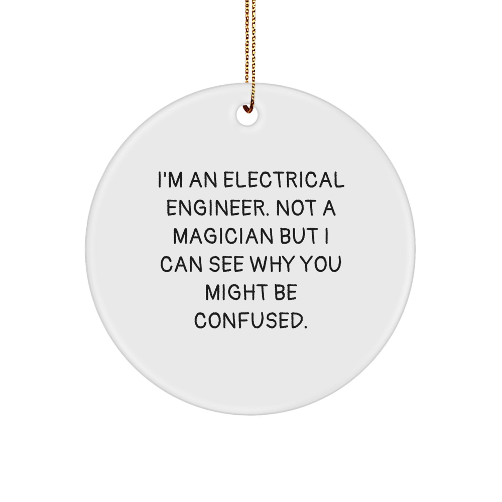 Gifts from Friends and Family for the Humorous Electrical Engineer Christmas Circle Ornament, I'm An 'Electrical Engineer, Not A Magician...' - Image 1