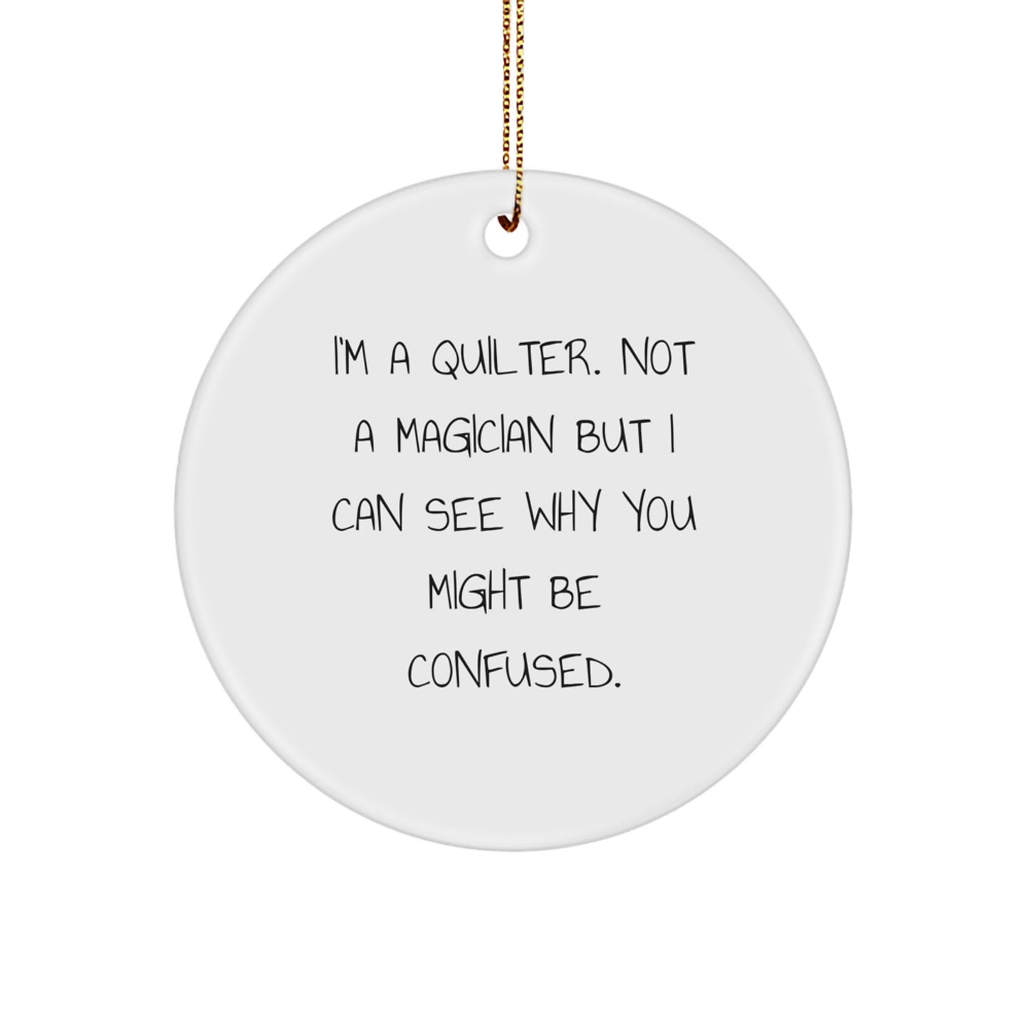 Quilter Gifts from Friends - I'm A Quilter, Not A Magician! Funny Christmas Circle Ornament for Quilter Lovers - Image 1