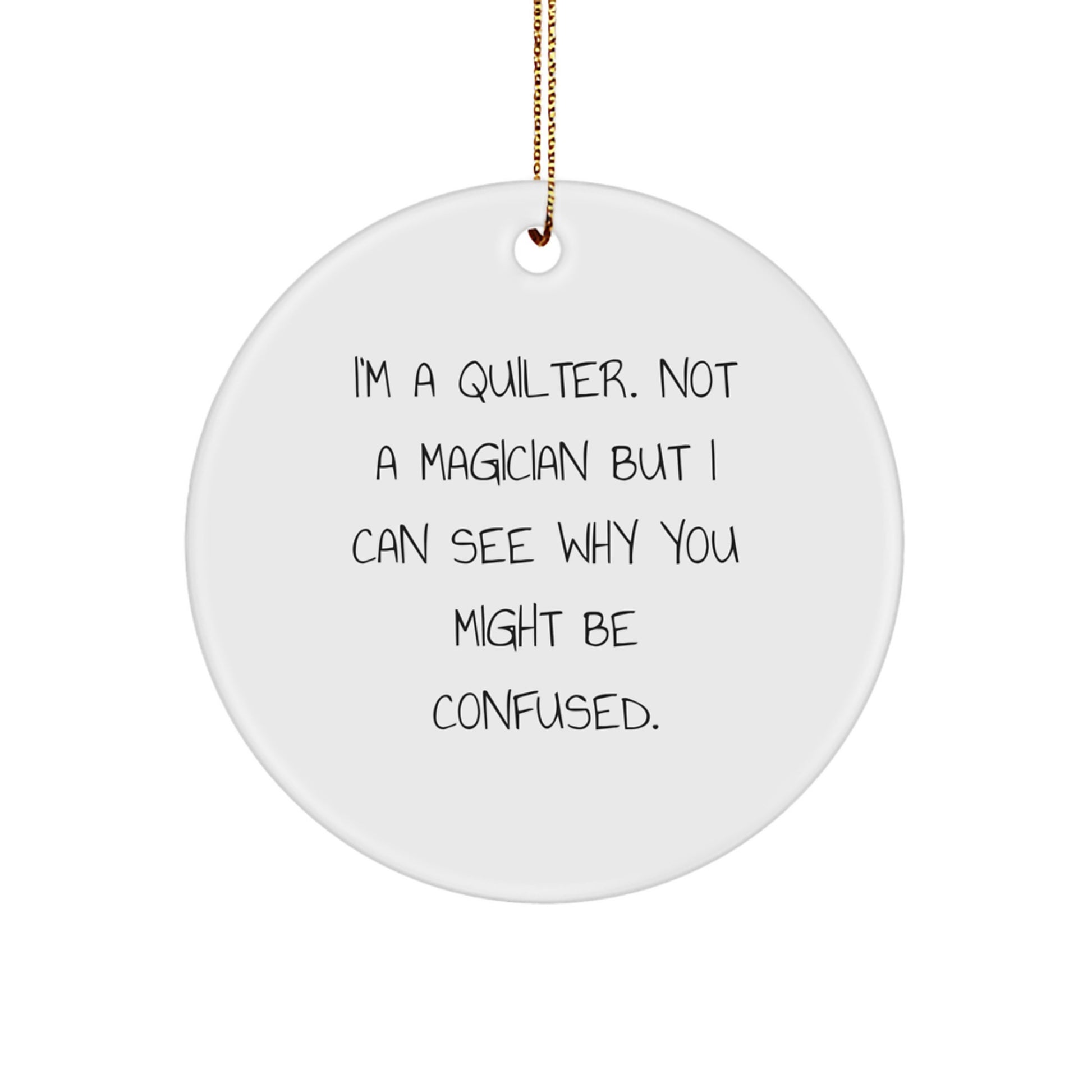 Quilter Gifts from Friends - I'm A Quilter, Not A Magician! Funny Christmas Circle Ornament for Quilter Lovers - Image 1