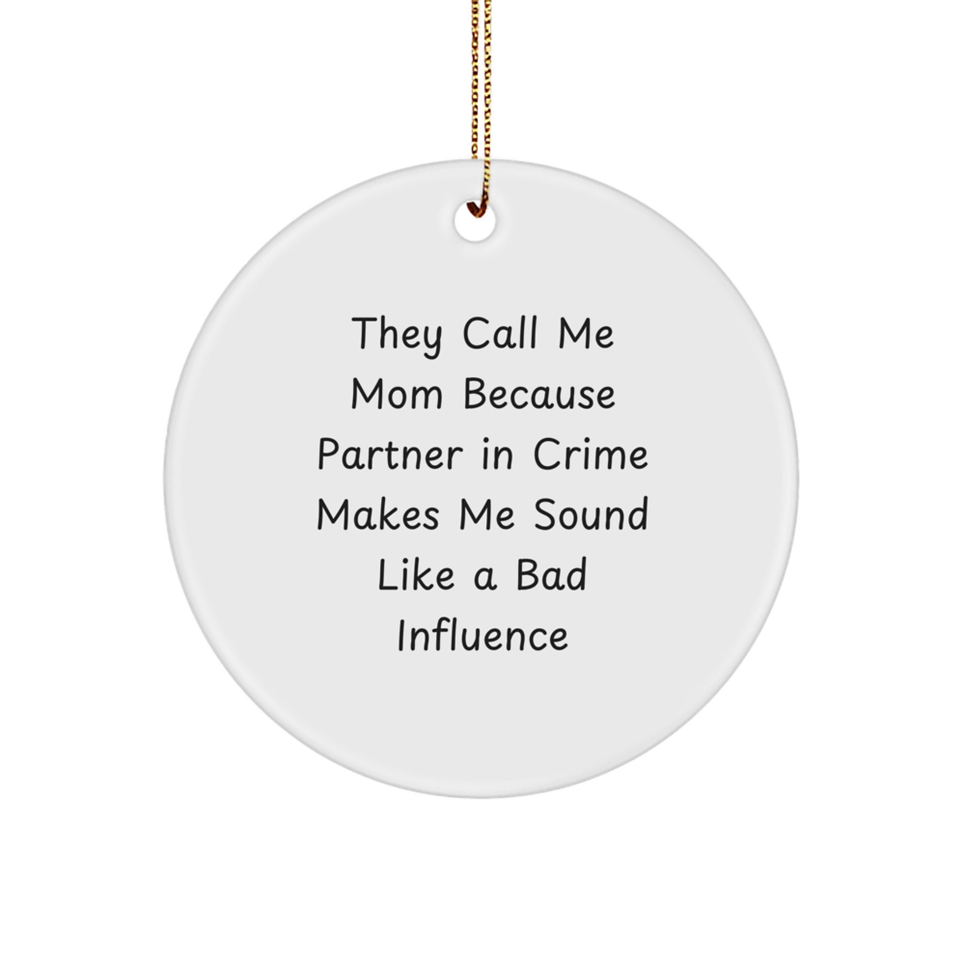 Funny Mom Gifts from Men for Christmas - They Call Me Mom Because Partner In Crime Makes Me Sound Like A Bad Influence Circle Ornament - Image 1