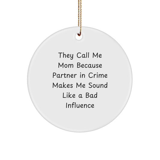 Funny Mom Gifts from Men for Christmas - They Call Me Mom Because Partner In Crime Makes Me Sound Like A Bad Influence Circle Ornament - Image 1