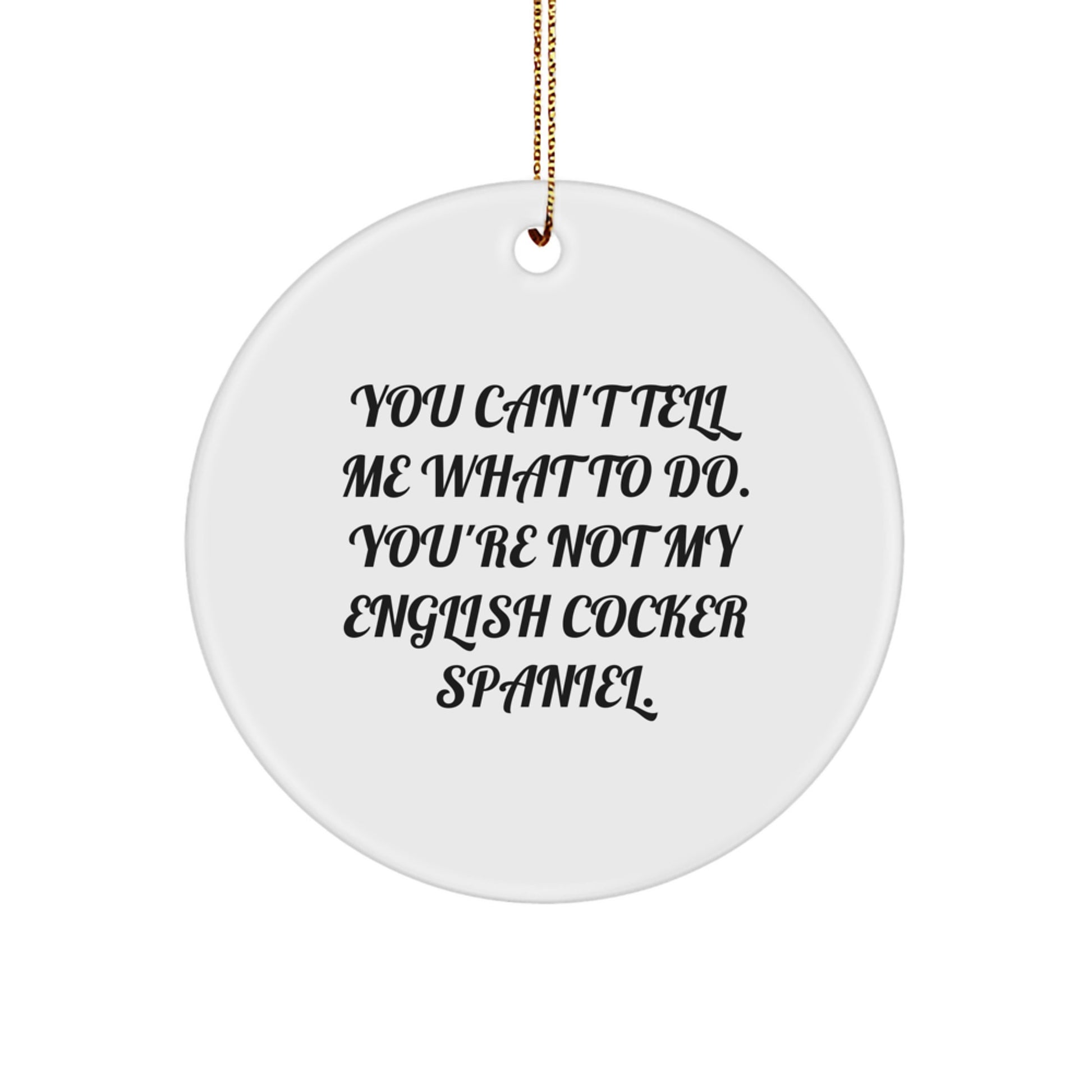 Funny English Cocker Spaniel Dog Gifts, 'You Can't Tell Me What To Do' Circle Ornament for Christmas, Gifts from Family to Friends - Image 1