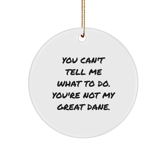 Great Dane Dog Lover's Christmas Unique Gift, Circle Ornament with Funny Quote, 'You Can't Tell Me What To Do. You're Not My Great Dane.' for Men, Women, or Family - Gifts from Friends and Family - Image 1
