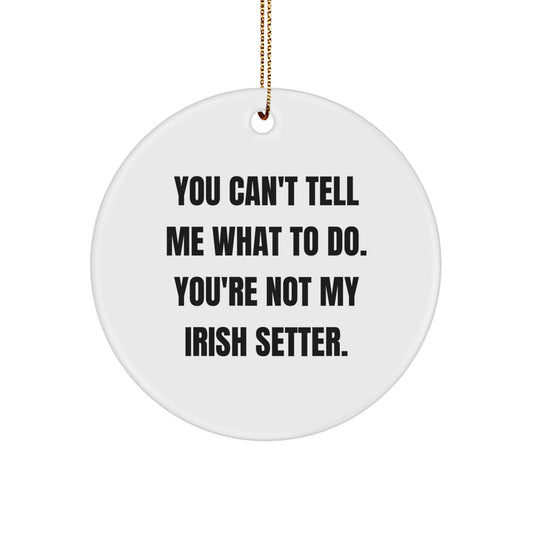 Funny Irish Setter Dog Gifts from Men, Women, Friends or Coworkers for Christmas Unique Decorations - You Can't Tell Me What To Do. You're Not My Irish Setter. - Image 1