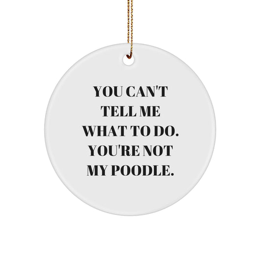 Funny Poodle Dog Gifts from Men to Friends, 'You Can't Tell Me What To Do', Circle Ornament for Christmas, White, 2.75'' - Image 1