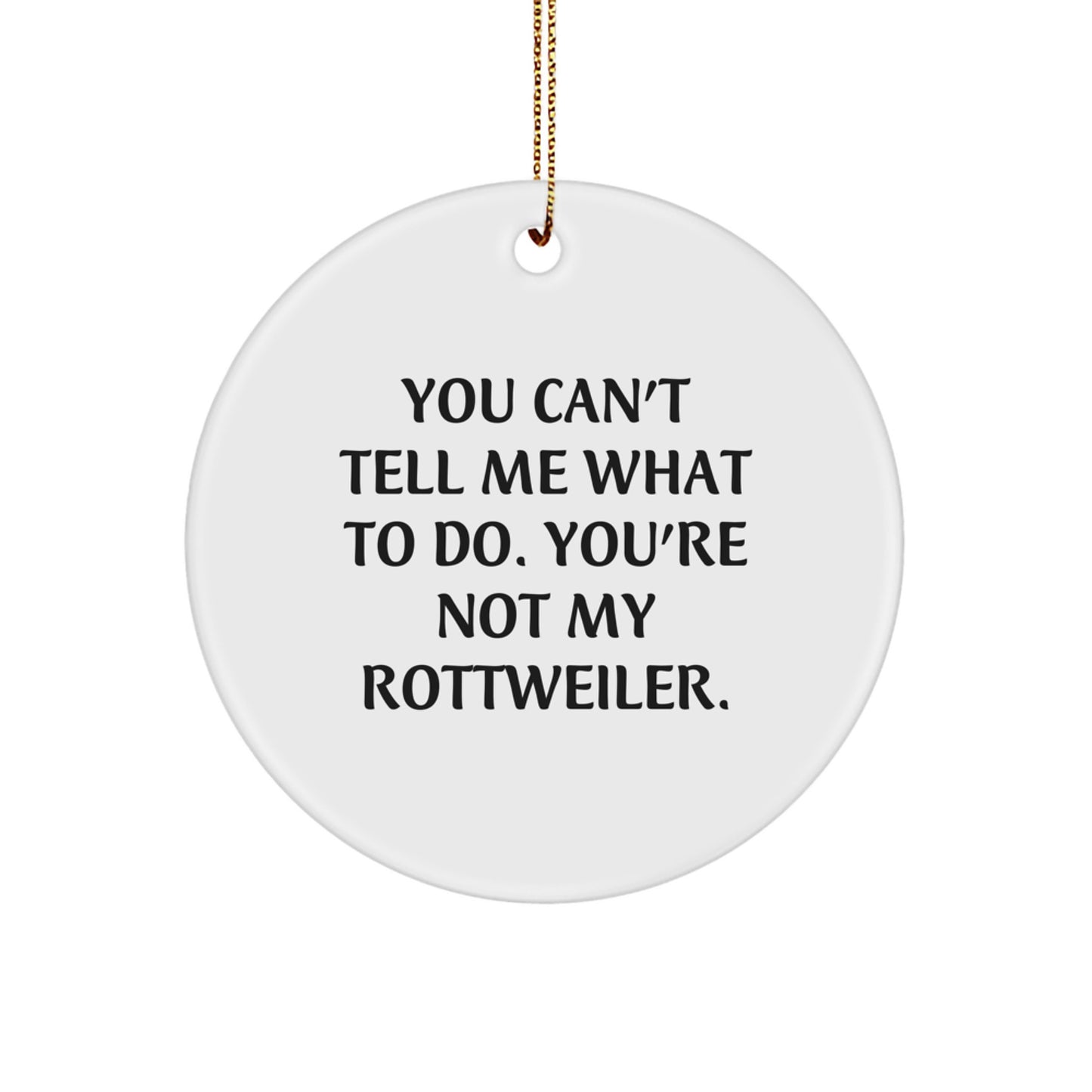 Rottweiler Dog Lover Gifts from Friends for Christmas - You Can't Tell Me What To Do. You're Not My Rottweiler. Circle Ornament - Image 1