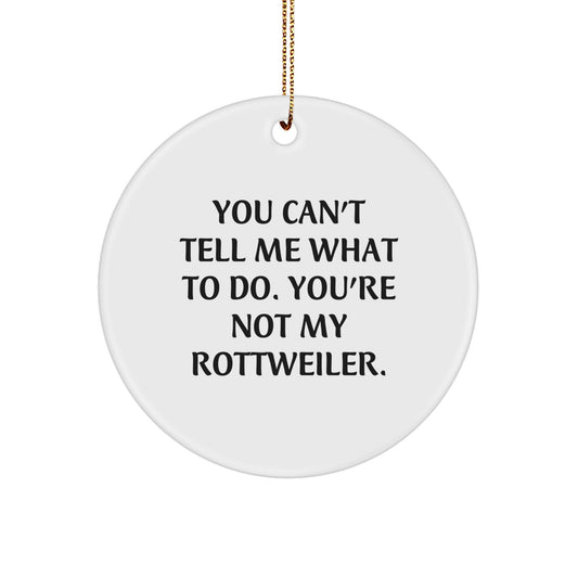 Rottweiler Dog Lover Gifts from Friends for Christmas - You Can't Tell Me What To Do. You're Not My Rottweiler. Circle Ornament - Image 1