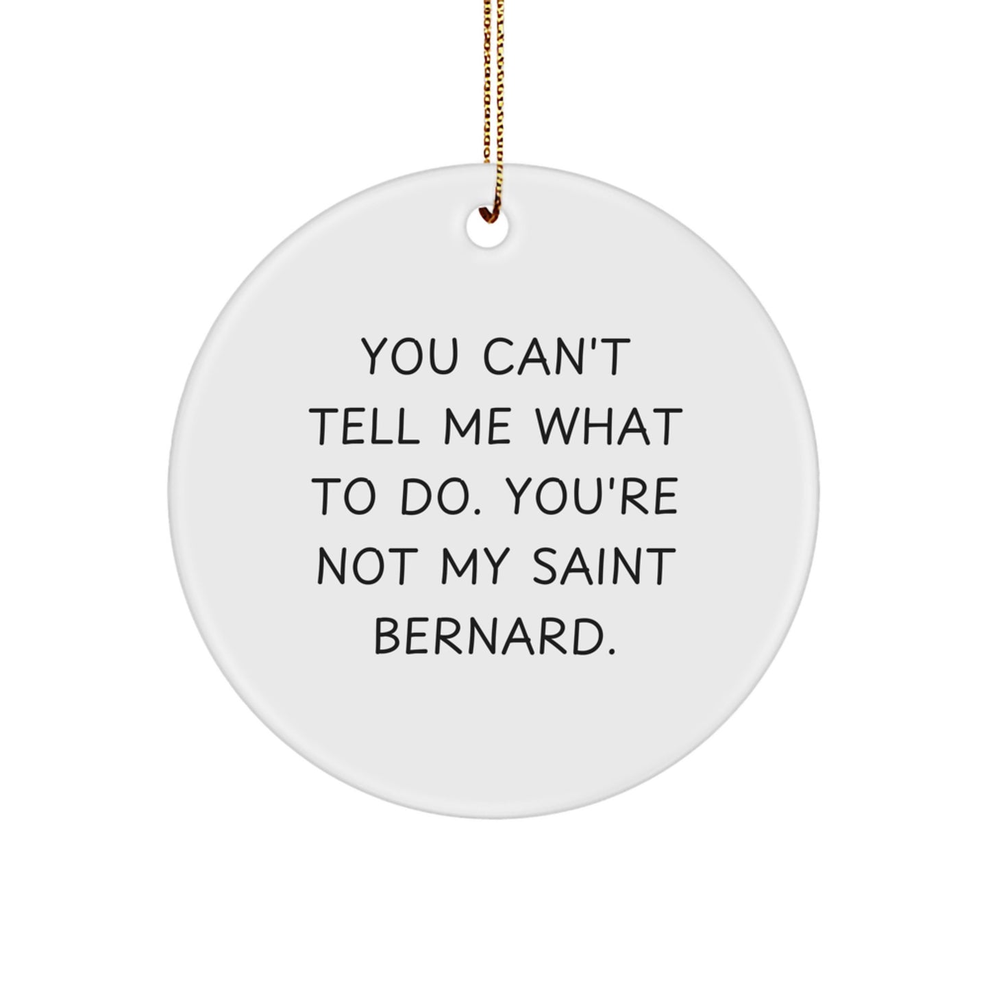 Funny Saint Bernard Dog Christmas Unique Gifts for Men from You Can't Tell Me What To Do. You're Not My Saint Bernard. Circle Ornament - Image 1