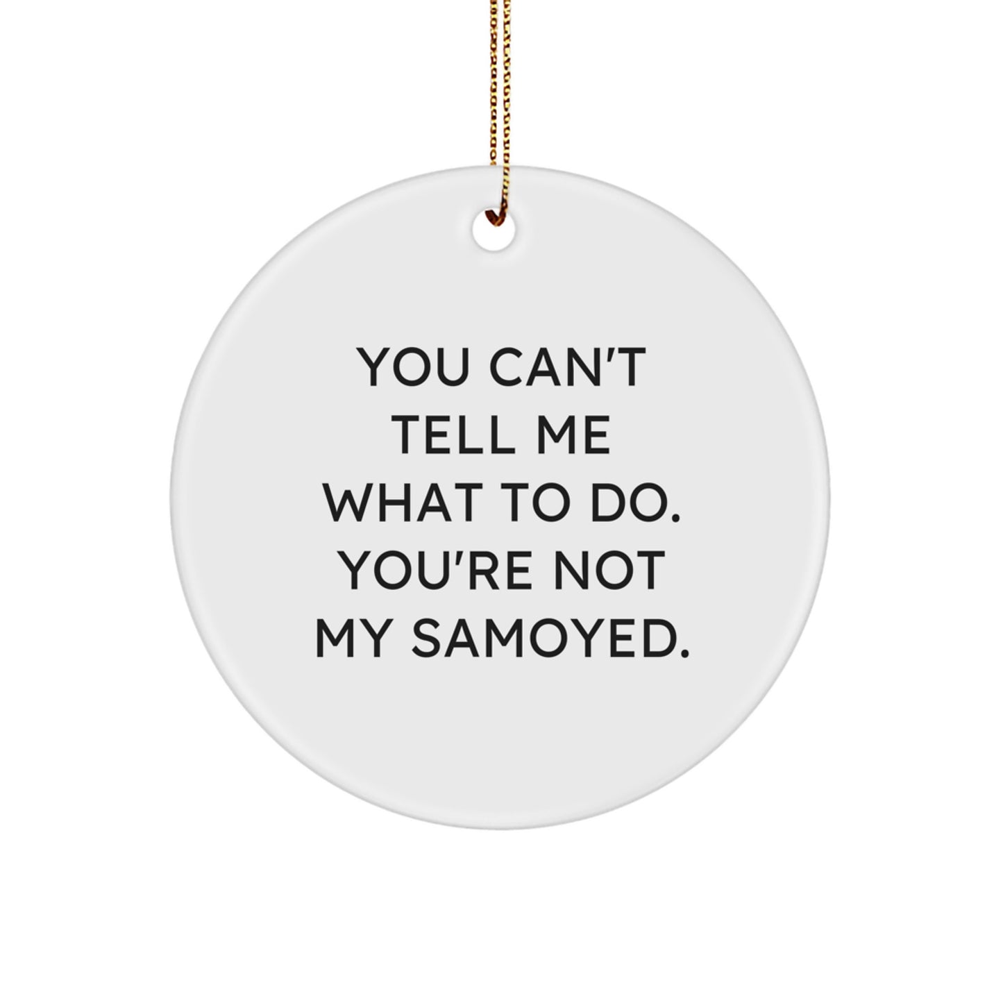 Samoyed Dog Lovers Gifts from Friends for Christmas - 'You Can't Tell Me What To Do.' Circle Ornament, Funny Quote - Image 1