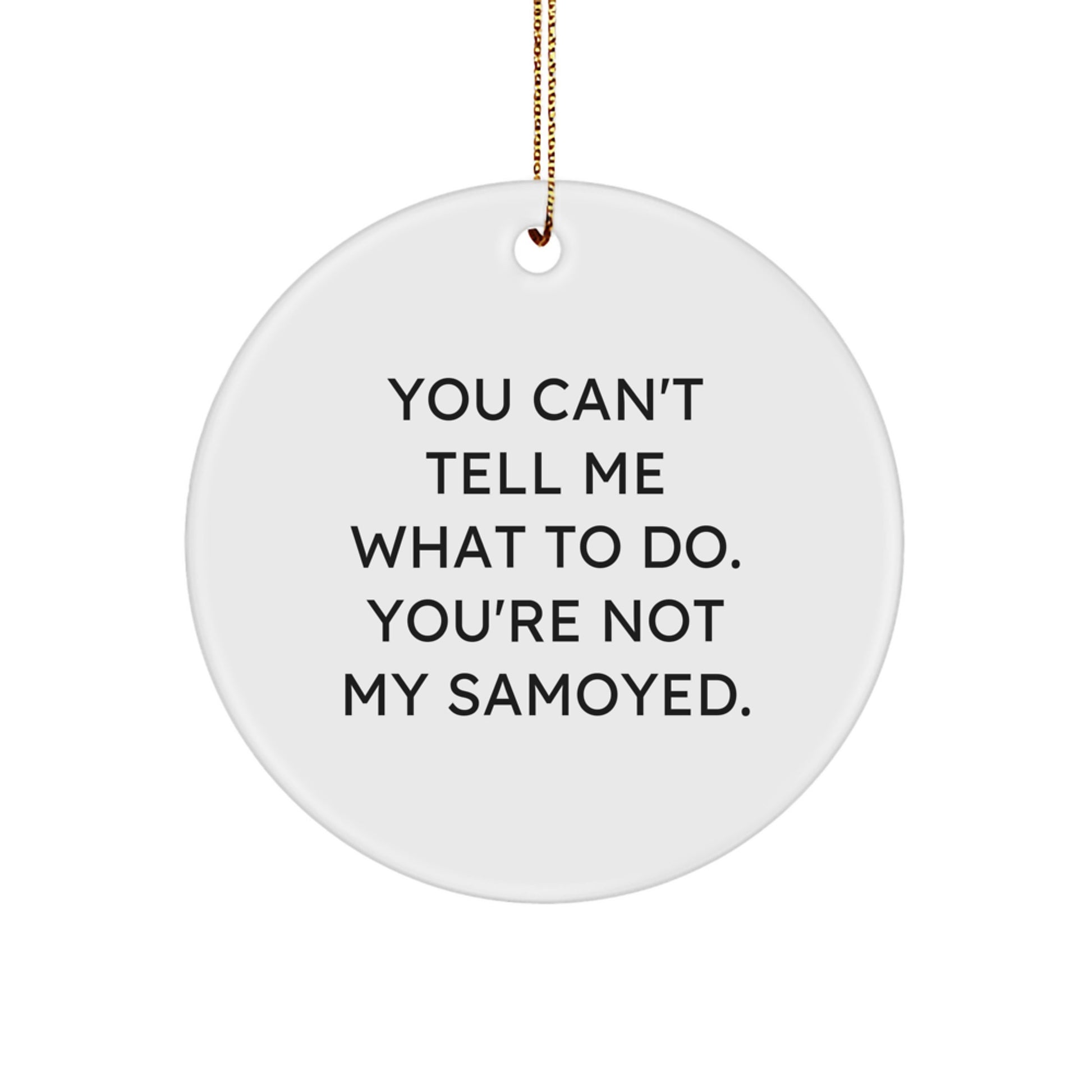 Samoyed Dog Lovers Gifts from Friends for Christmas - 'You Can't Tell Me What To Do.' Circle Ornament, Funny Quote - Image 1