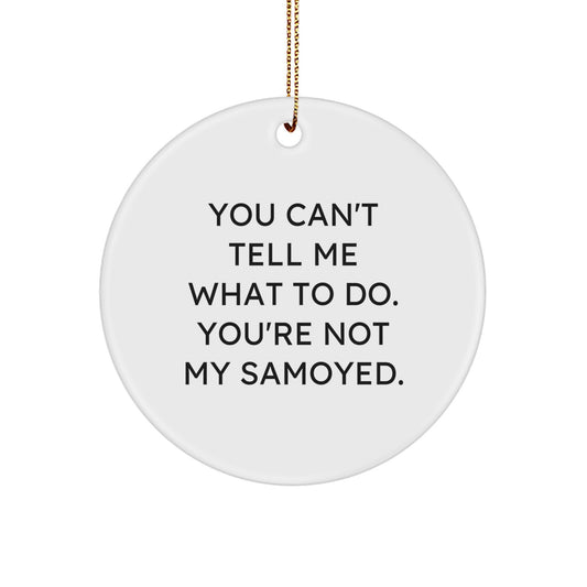 Samoyed Dog Lovers Gifts from Friends for Christmas - 'You Can't Tell Me What To Do.' Circle Ornament, Funny Quote - Image 1