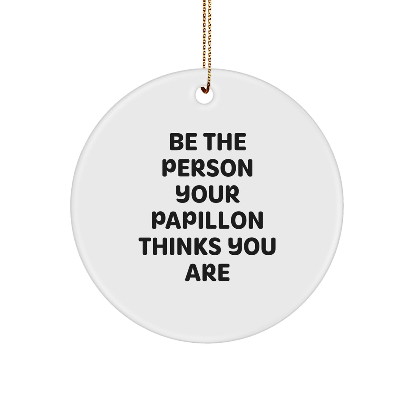 Funny Papillon Dog Gifts from Men or Women for Friends, Family - Christmas Unique Circle Ornament with Quote 'Be The Person Your Papillon Thinks You Are' - White - Image 1