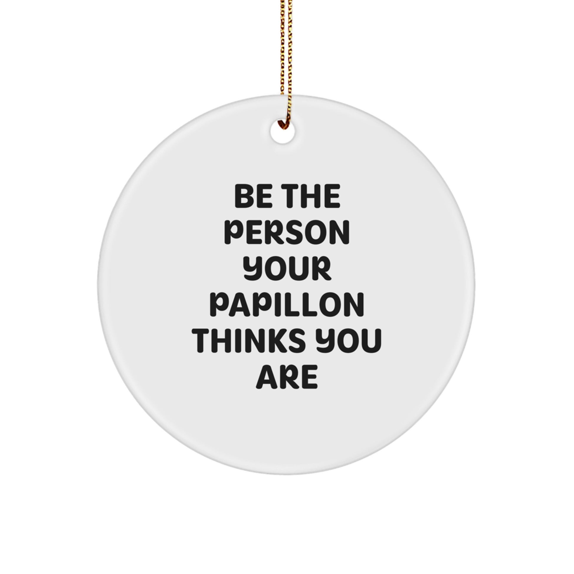 Funny Papillon Dog Gifts from Men or Women for Friends, Family - Christmas Unique Circle Ornament with Quote 'Be The Person Your Papillon Thinks You Are' - White - Image 1