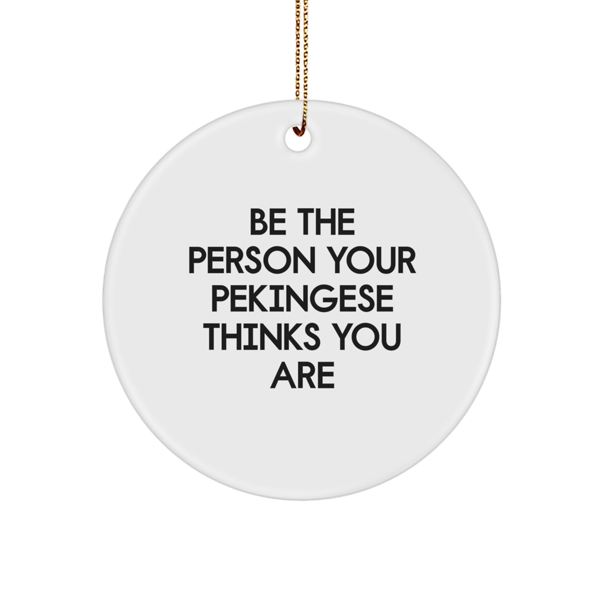 Funny Pekingese Dog Christmas Unique Gifts for Men - Be The Person Your Pekingese Thinks You Are, Unique Circle Ornament Gifts for Friends, Family, Coworkers from - Image 1
