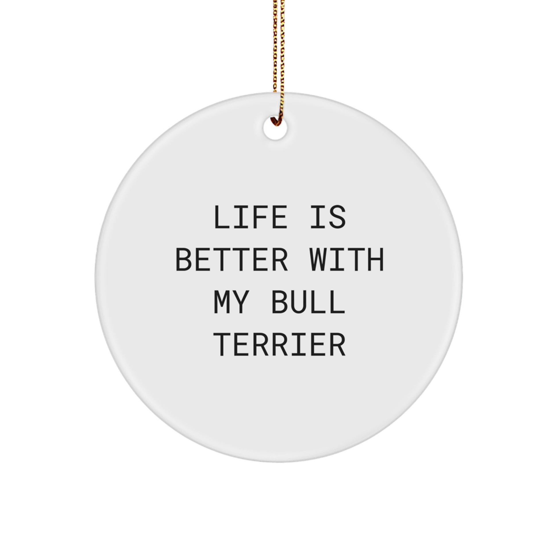Bull Terrier Dog Lovers Gifts from Friends, Family, or Coworkers - 'Life Is Better With My Bull Terrier' Circle Ornament for Christmas Unique Gifts - Image 1