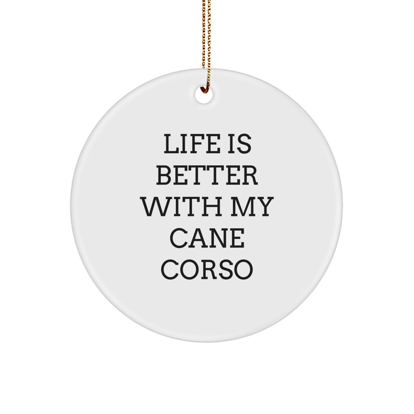 Cane Corso Dog Lover Gifts from Friends and Family, Life Is Better With My Cane Corso Circle Ornament, Christmas Unique Gifts for Cane Corso Dog Owners - Image 1
