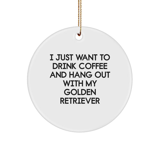 Golden Retriever Dog Gifts, Funny Quote Circle Ornament, Gifts from Men to Friends for Christmas Unique Gifts, I Just Want To Drink Coffee And Hang Out With My Golden Retriever Lover - Image 1