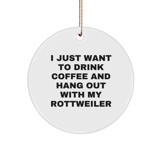 Rottweiler Dog Gifts, Funny Circle Ornament for Christmas, 'I Just Want To Drink Coffee And Hang Out With My Rottweiler', Ideal Gifts from Friends for Rottweiler Dog Lovers - Image 1