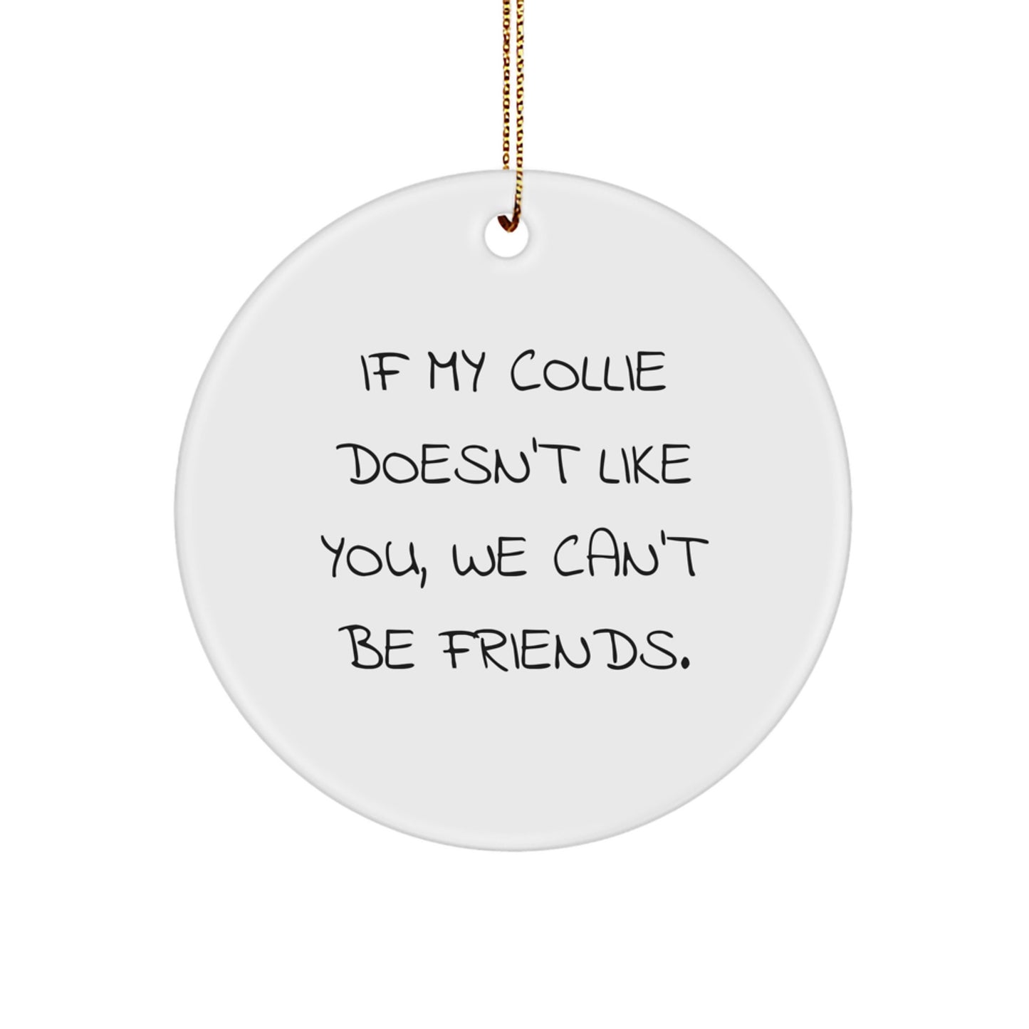 Funny Collie Dog Christmas Unique Gifts from Friends to Family Members, Circle Ornament with If My Collie Doesn't Like You We Can't Be Friends Quote - Image 1