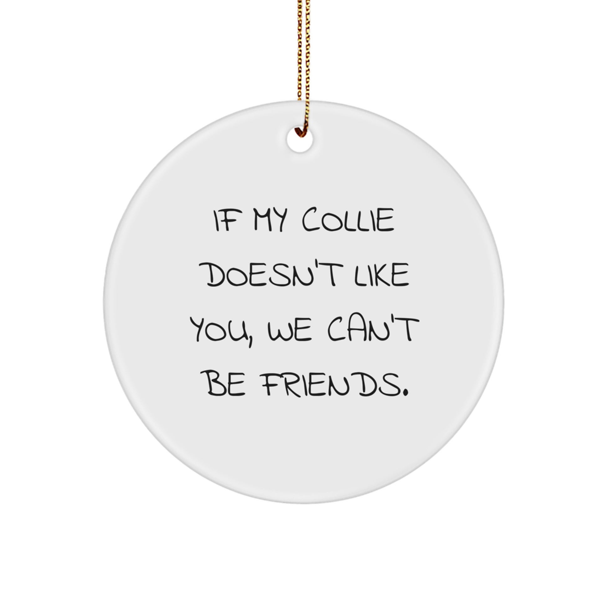 Funny Collie Dog Christmas Unique Gifts from Friends to Family Members, Circle Ornament with If My Collie Doesn't Like You We Can't Be Friends Quote - Image 1