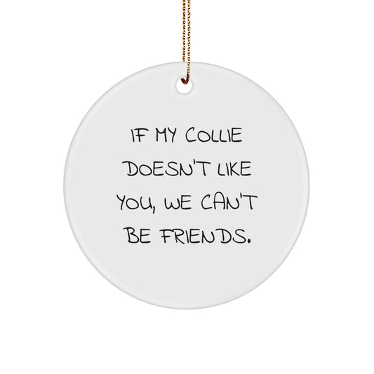 Funny Collie Dog Christmas Unique Gifts from Friends to Family Members, Circle Ornament with If My Collie Doesn't Like You We Can't Be Friends Quote - Image 1