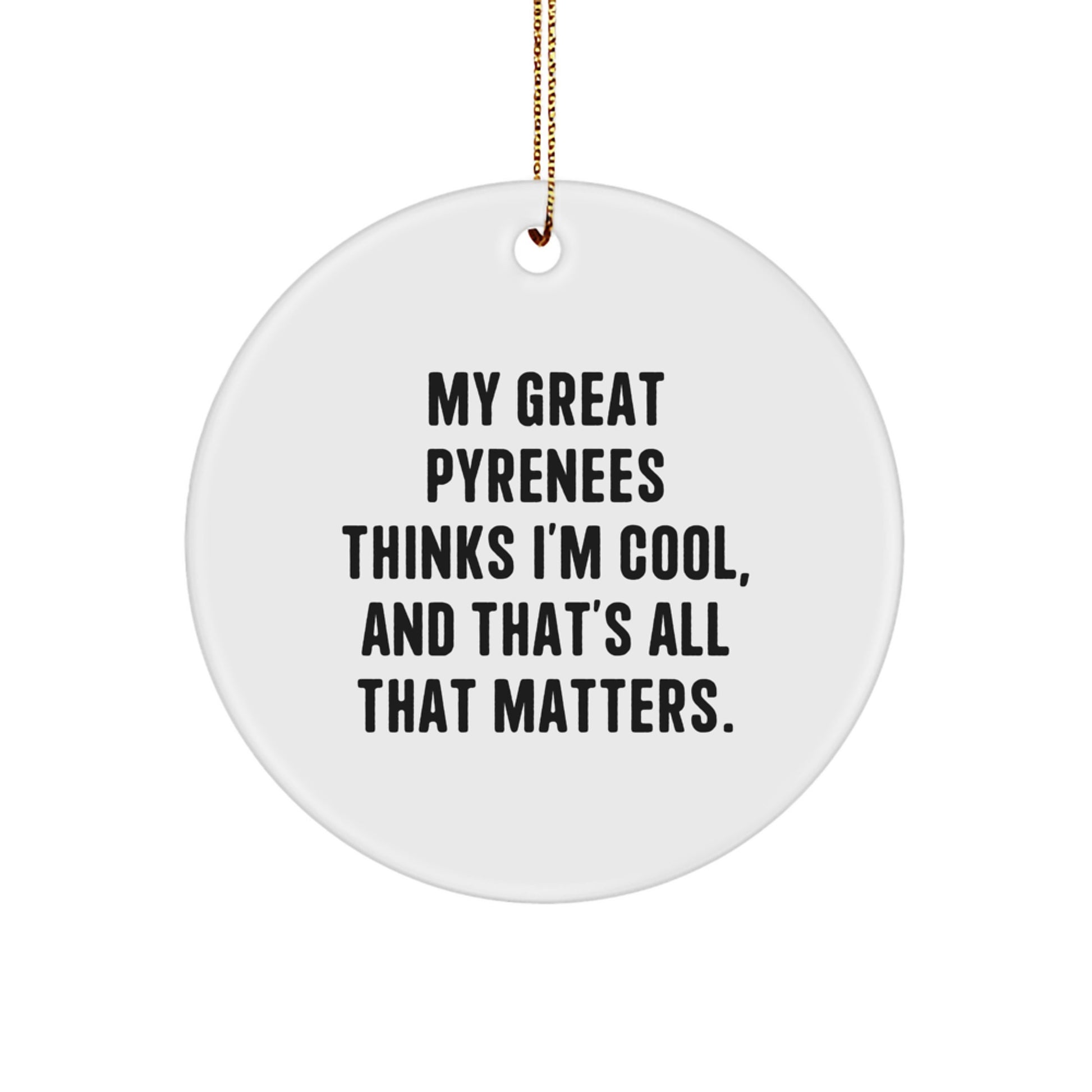 Great Pyrenees Dog Lover Gifts, My Great Pyrenees Thinks I'm Cool, And That's All That Matters., Christmas Circle Ornament, Funny Quote - Image 1