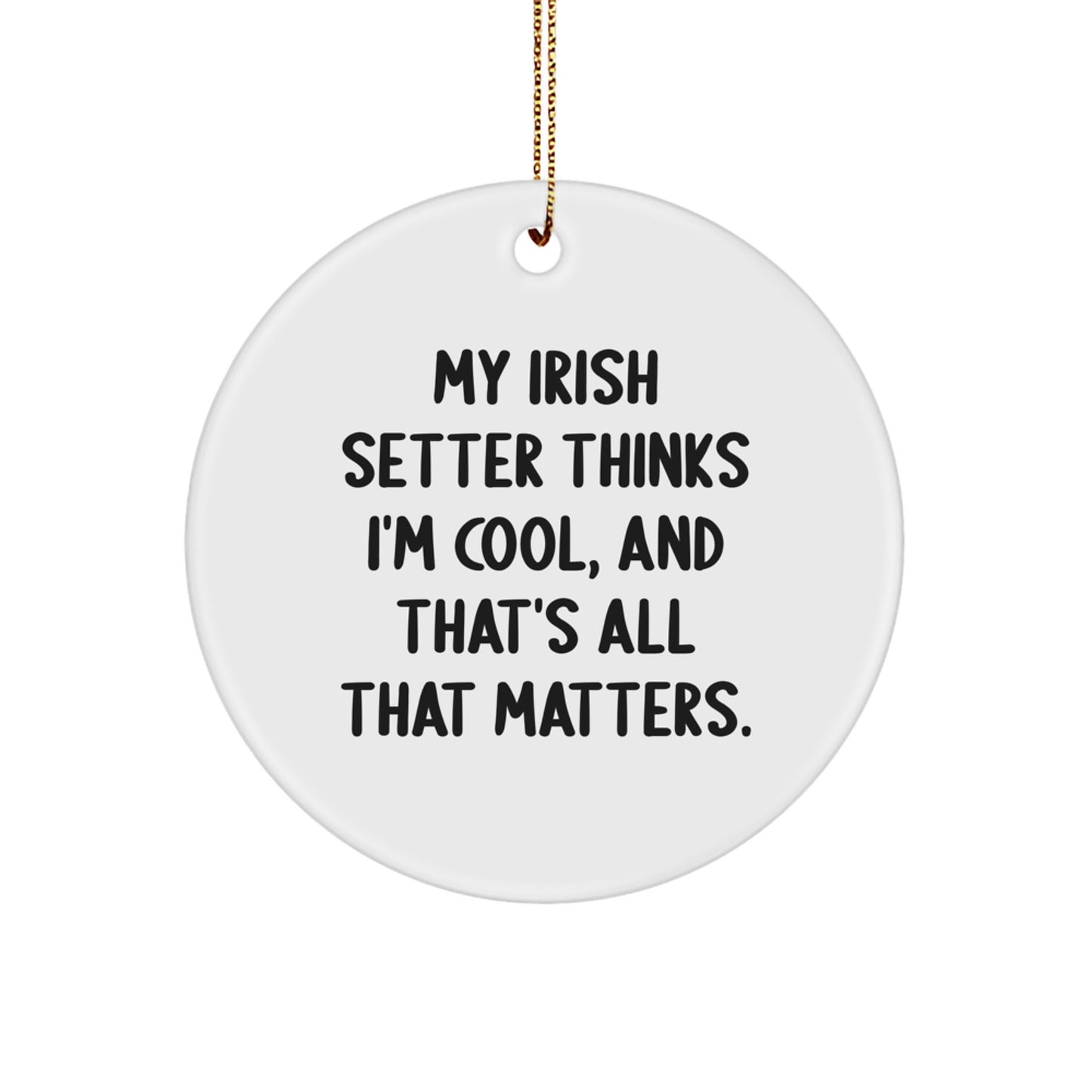 Irish Setter Dog Lover Gifts, My Irish Setter Thinks I'm Cool Ornaments for Christmas, Circle Shaped MDF with High-Gloss Finish, Gifts from Friends and Family - Image 1