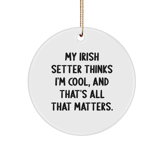 Irish Setter Dog Lover Gifts, My Irish Setter Thinks I'm Cool Ornaments for Christmas, Circle Shaped MDF with High-Gloss Finish, Gifts from Friends and Family - Image 1