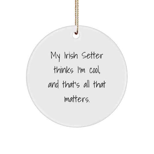 Irish Setter Dog Lover Gifts from Friends - My Irish Setter Thinks I'm Cool, And That's All That Matters. - Circle Ornament for Christmas - Image 1