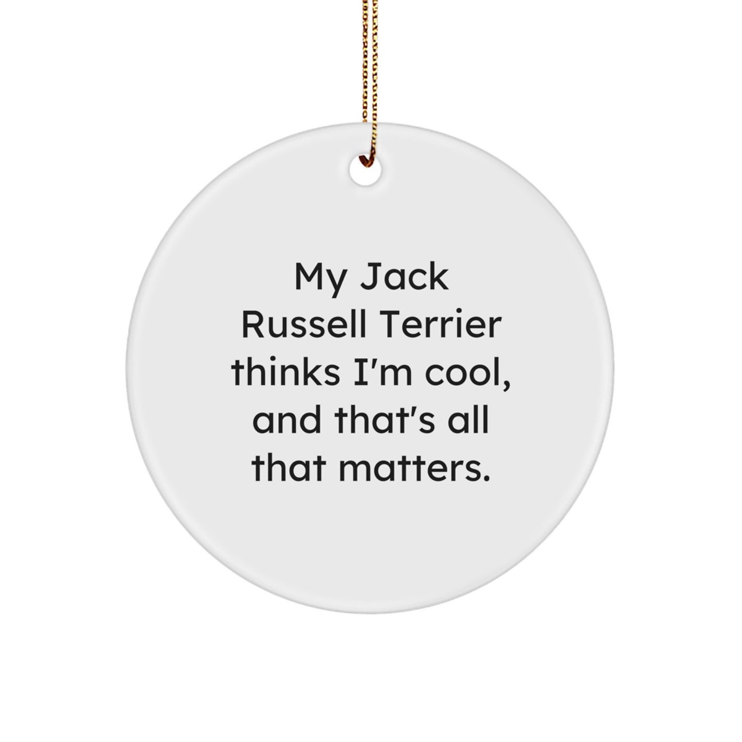 Funny Jack Russell Terrier Dog Gifts from, Inspirational Circle Ornament for Christmas, 'My Jack Russell Terrier Thinks I'm Cool, And That's All That Matters.' - Image 1
