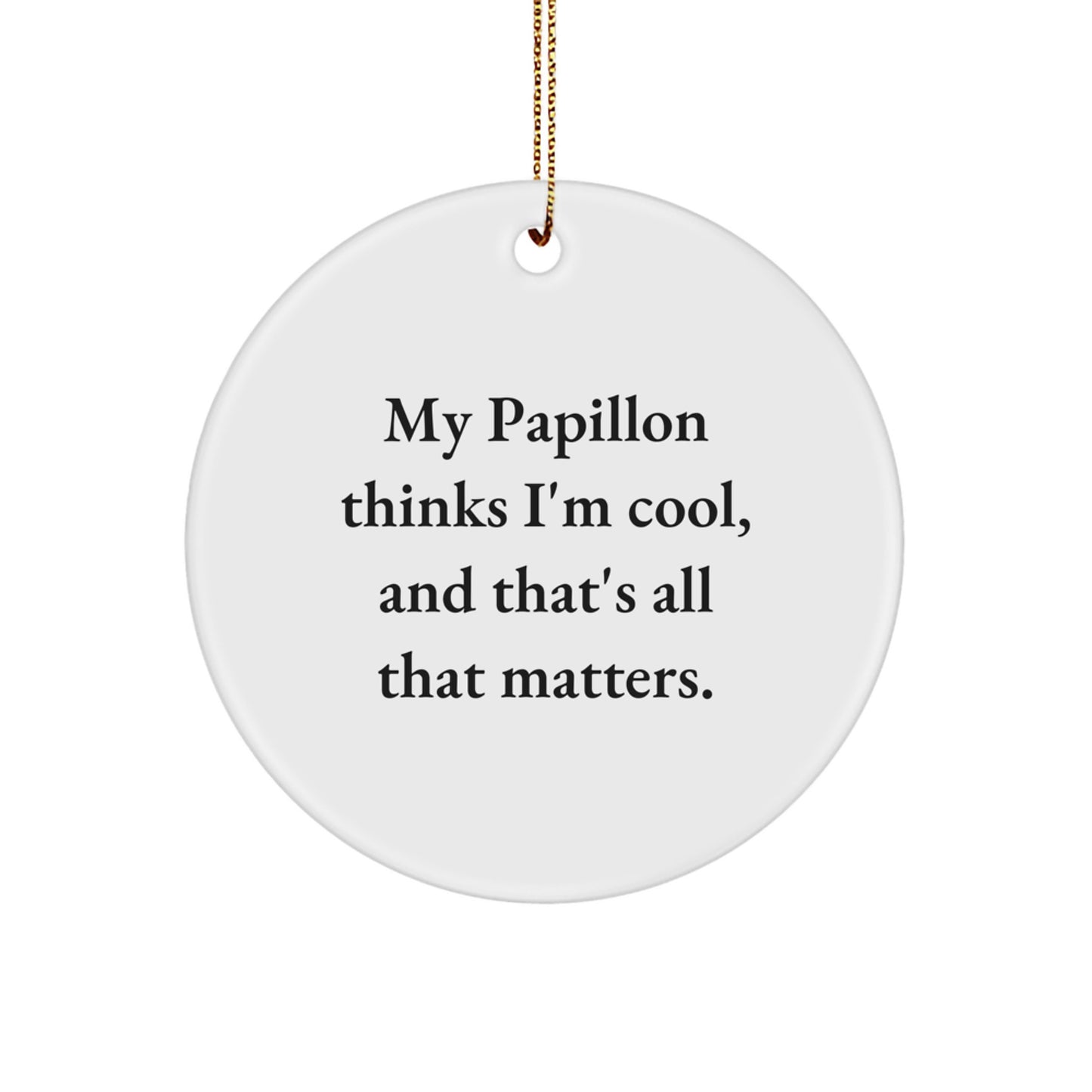 Papillon Dog Gifts from Friends, Funny Circle Ornament for Christmas 'My Papillon Thinks I'm Cool, And That's All That Matters.' - Image 1