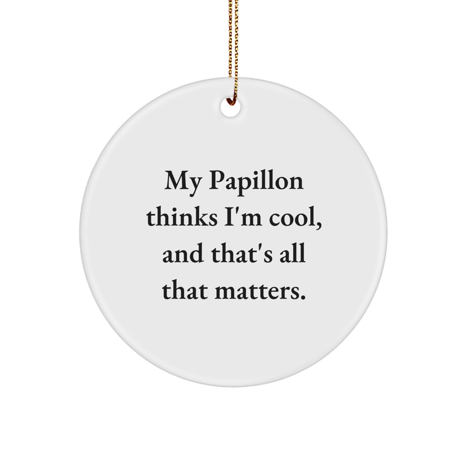 Papillon Dog Gifts from Friends, Funny Circle Ornament for Christmas 'My Papillon Thinks I'm Cool, And That's All That Matters.' - Image 1