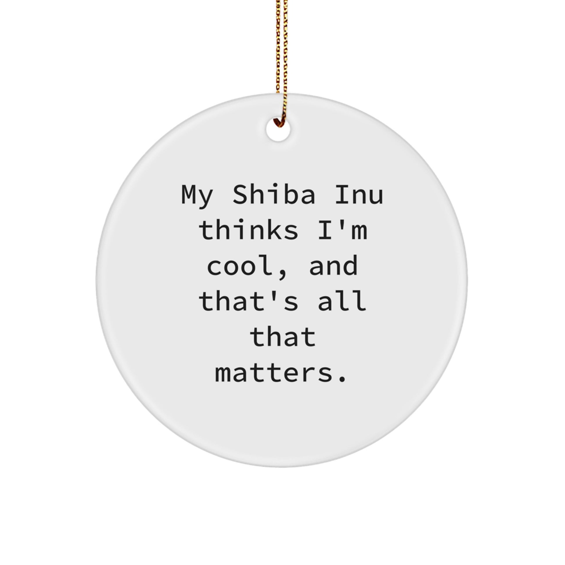 Shiba Inu Dog Lovers' Funny Gift, Unique Circle Ornament, 'My Shiba Inu Thinks I'm Cool, And That's All That Matters.' for Men, Women, Friends, or Family, Christmas Unique Gifts from - Image 1