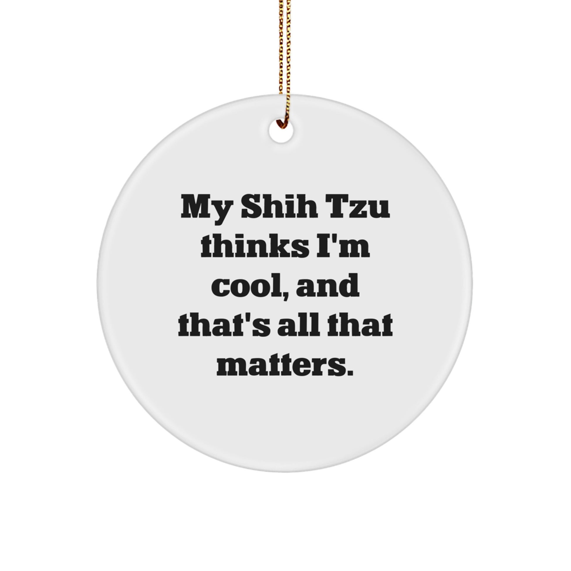 Shih Tzu Dog Lovers Rejoice, Funny Circle Ornament Gifts from Family to Friends, 'My Shih Tzu Thinks I'm Cool, And That's All That Matters.' for Christmas - Image 1
